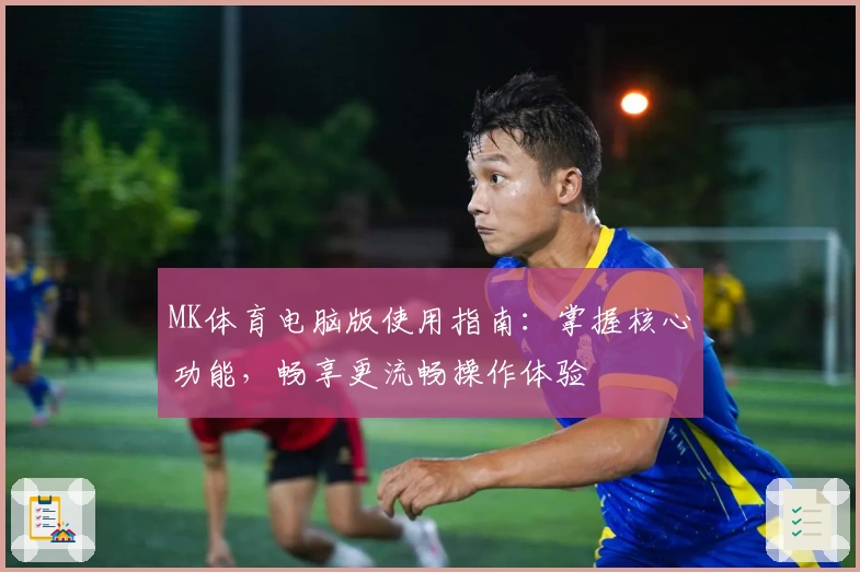 MK体育电脑版使用指南：掌握核心功能，畅享更流畅操作体验