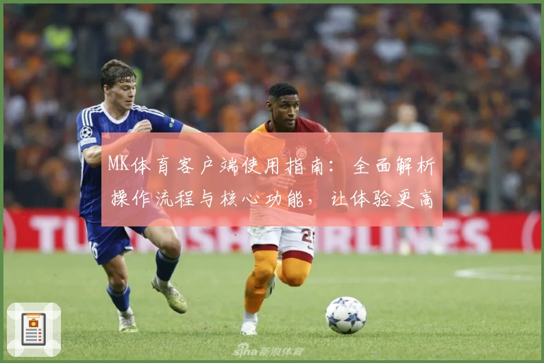 MK体育客户端使用指南：全面解析操作流程与核心功能，让体验更高效流畅