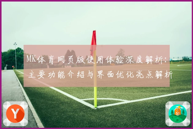 MK体育网页版使用体验深度解析：主要功能介绍与界面优化亮点解析