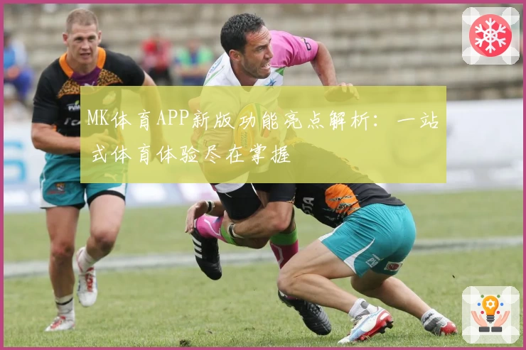 MK体育APP新版功能亮点解析：一站式体育体验尽在掌握